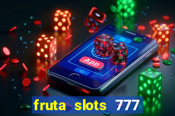 fruta slots 777 mega jackpot paga mesmo