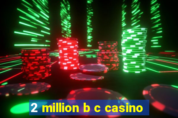 2 million b c casino