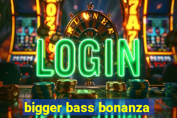 bigger bass bonanza