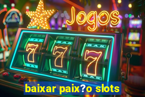 baixar paix?o slots