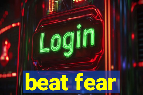 beat fear