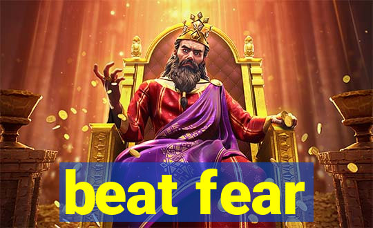 beat fear