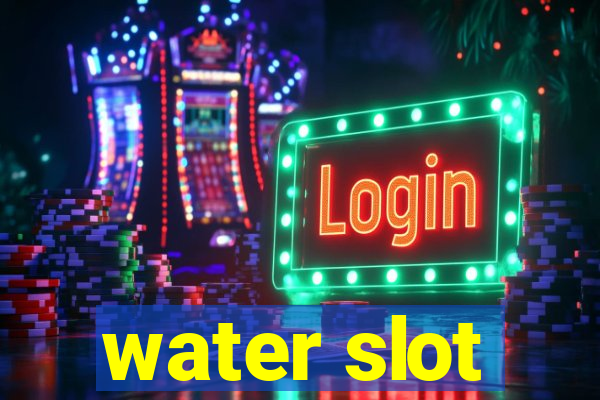 water slot