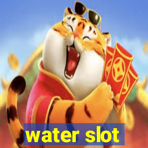 water slot