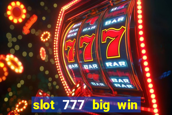 slot 777 big win paga mesmo