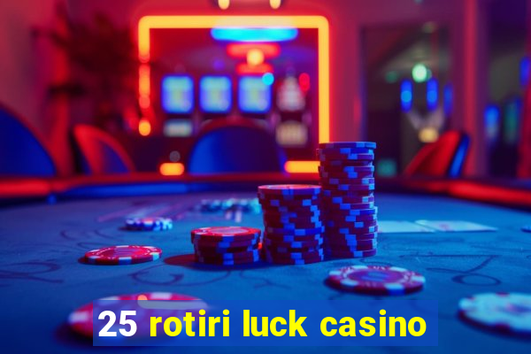 25 rotiri luck casino