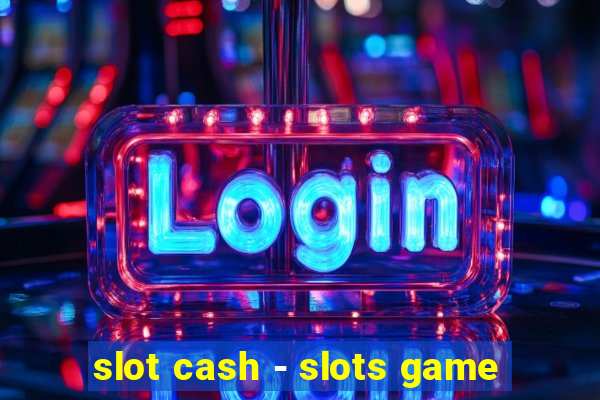 slot cash - slots game