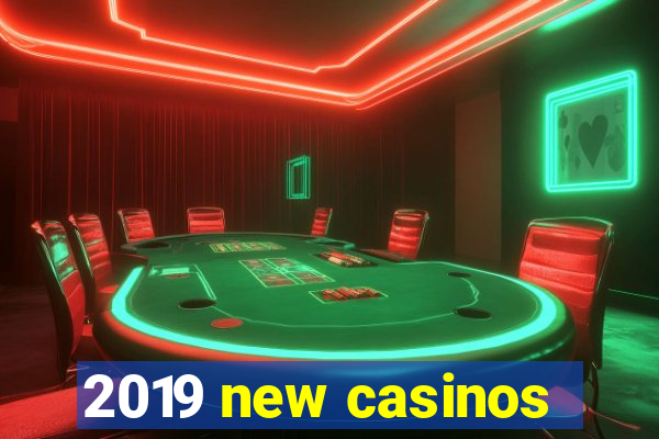 2019 new casinos