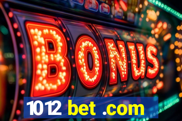 1012 bet .com