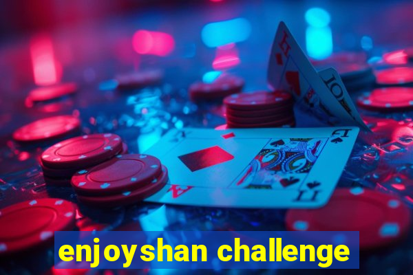 enjoyshan challenge