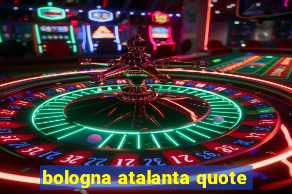 bologna atalanta quote