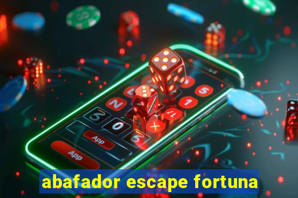 abafador escape fortuna