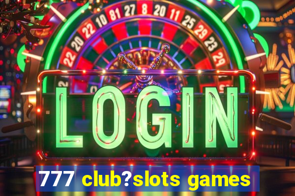 777 club?slots games