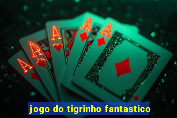 jogo do tigrinho fantastico