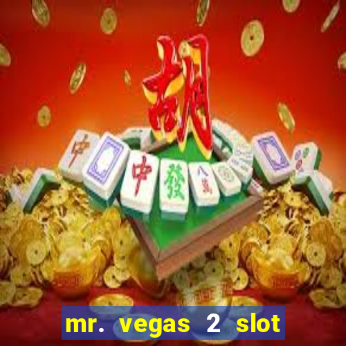 mr. vegas 2 slot free play