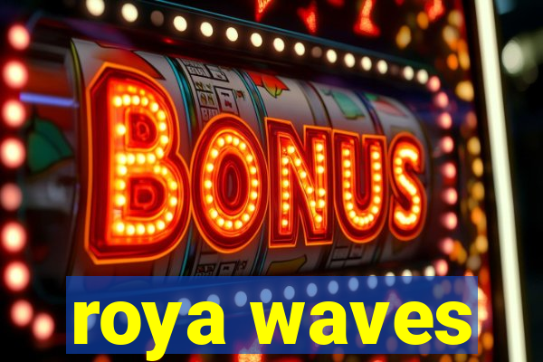 roya waves