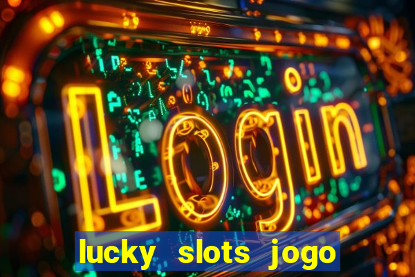 lucky slots jogo 777 casino