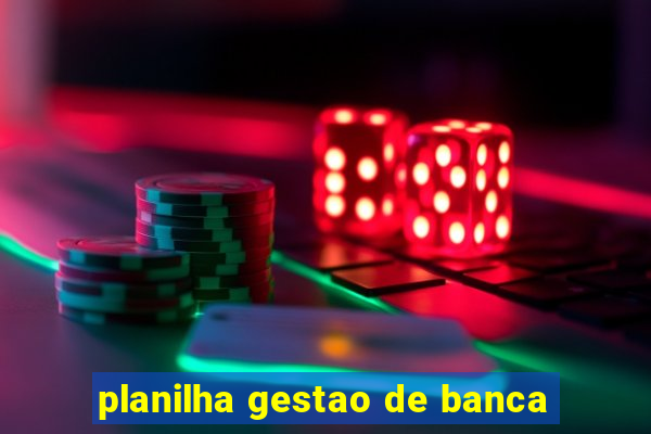 planilha gestao de banca