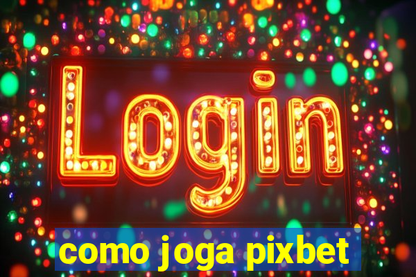 como joga pixbet