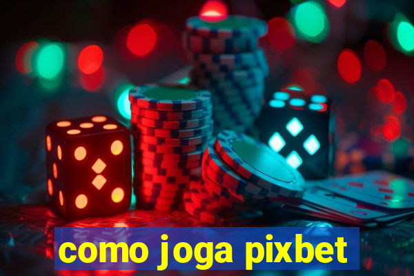 como joga pixbet