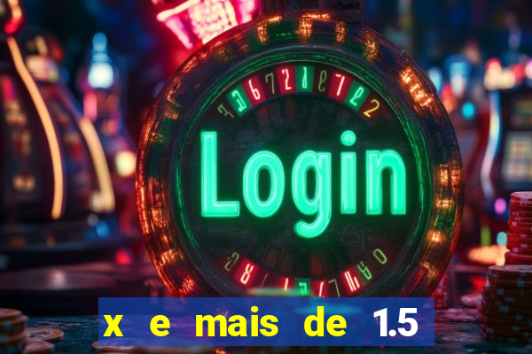 x e mais de 1.5 betano o que significa