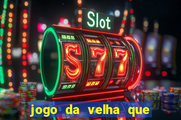 jogo da velha que da dinheiro