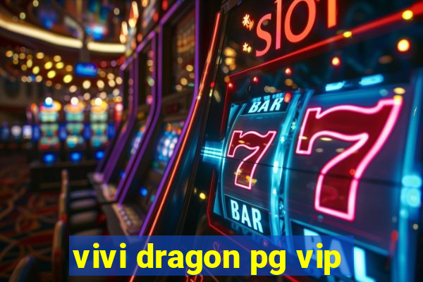 vivi dragon pg vip