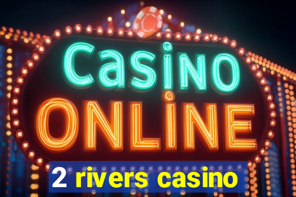 2 rivers casino