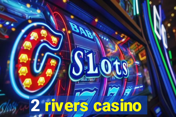 2 rivers casino