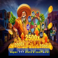 super 777 slots e confiável