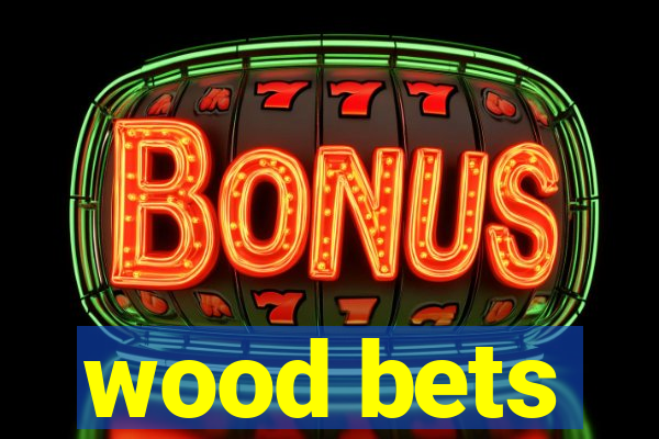 wood bets