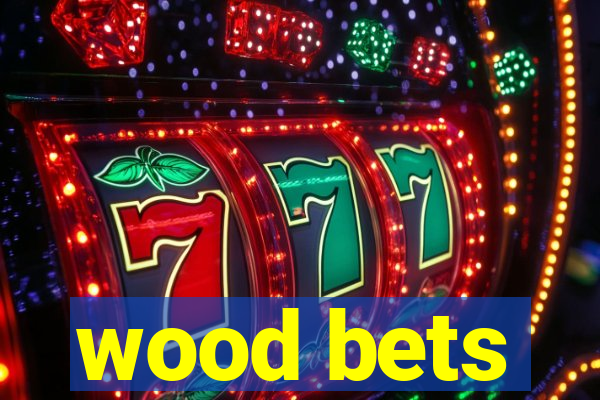 wood bets