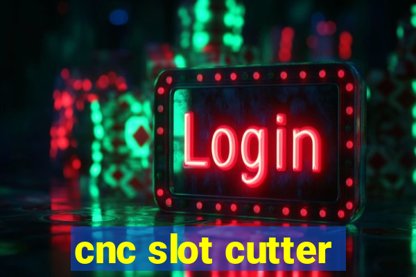 cnc slot cutter