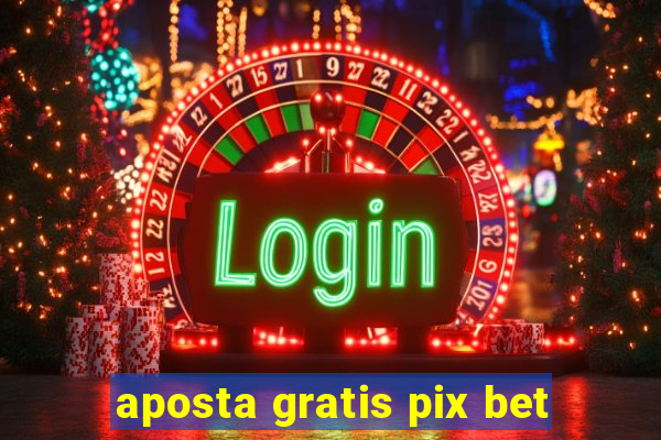 aposta gratis pix bet