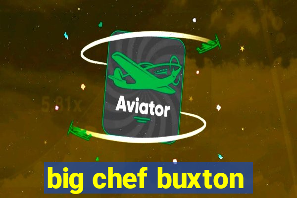 big chef buxton