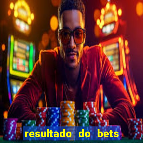 resultado do bets de hoje