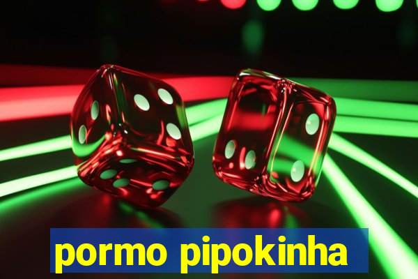 pormo pipokinha