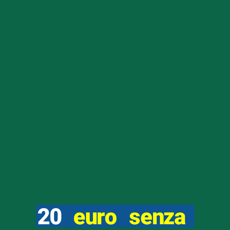 20 euro senza deposito casino