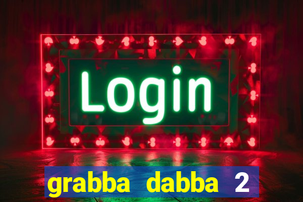 grabba dabba 2 slot game