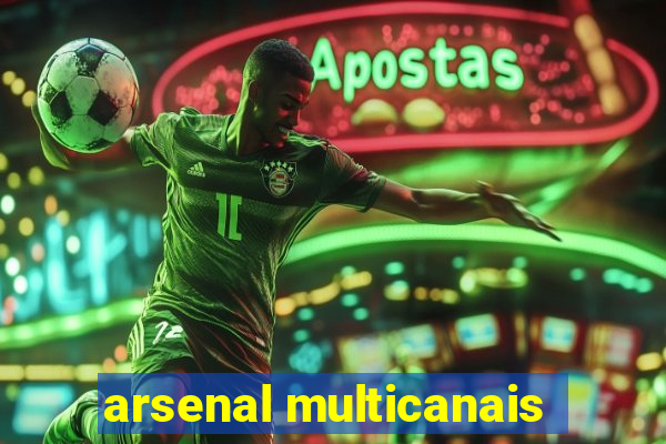 arsenal multicanais