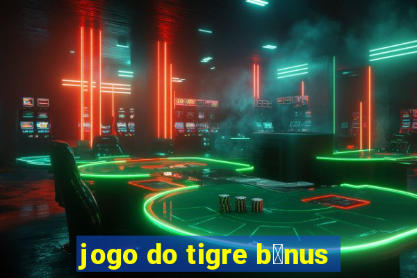 jogo do tigre b么nus