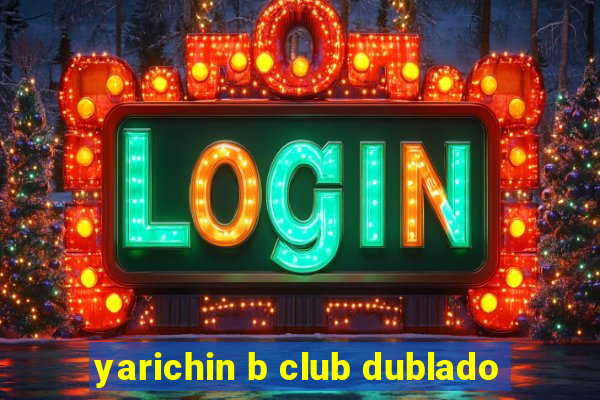 yarichin b club dublado