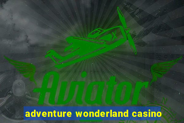 adventure wonderland casino