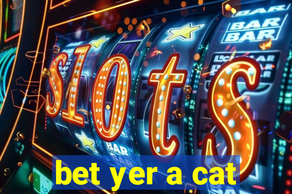 bet yer a cat