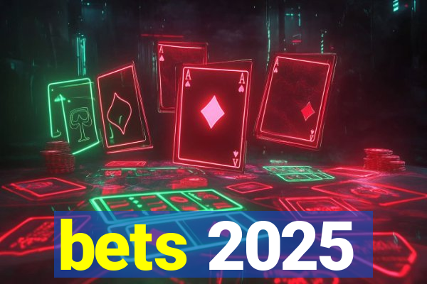 bets 2025