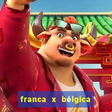 franca x bélgica onde assistir