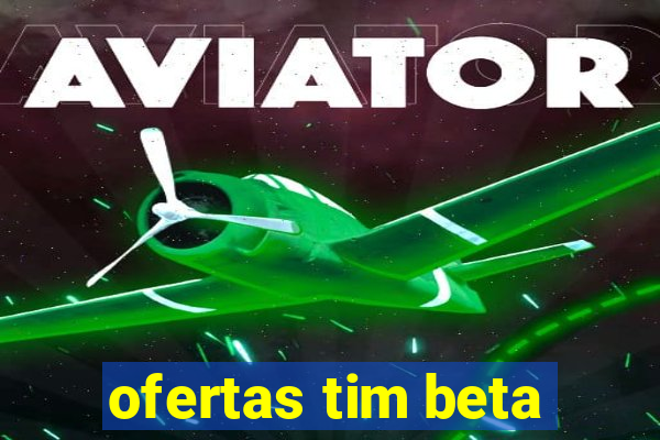 ofertas tim beta