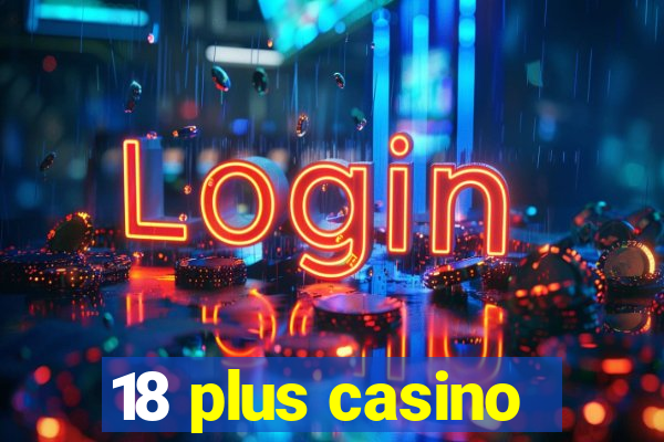 18 plus casino