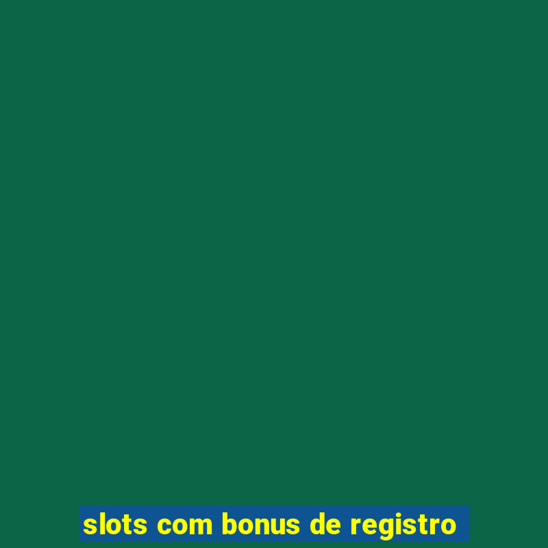 slots com bonus de registro