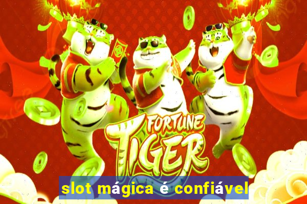 slot mágica é confiável